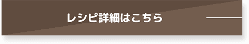 レシピ詳細はこちら